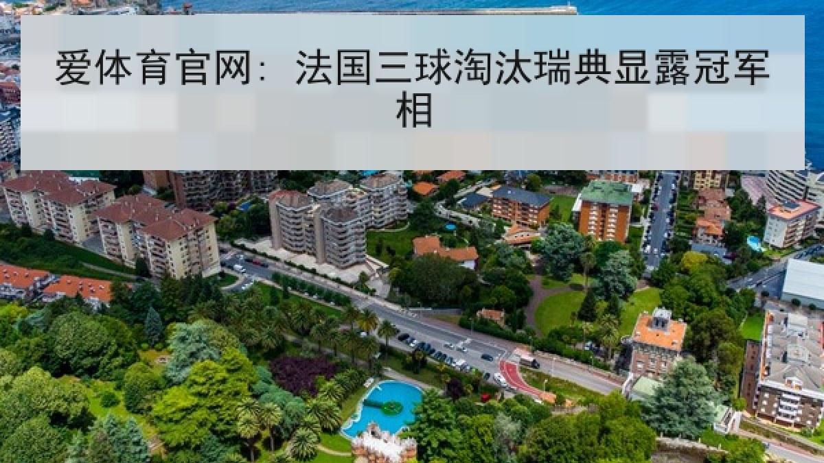 爱体育官网: 法国三球淘汰瑞典显露冠军相 爱体育官网: 法国三球淘汰瑞典显露冠军相