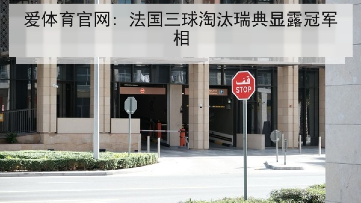 爱体育官网: 法国三球淘汰瑞典显露冠军相 爱体育官网: 法国三球淘汰瑞典显露冠军相