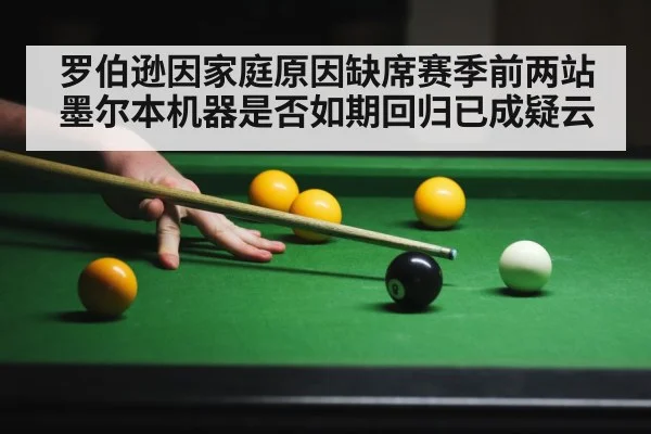 罗伯逊因家庭原因缺席赛季前两站 墨尔本机器是否如期回归已成疑云